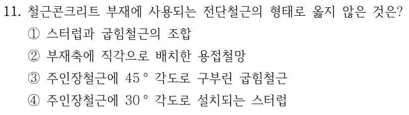 11. 철근콘크리트 부재에 사용되는 전단철근의 형태로 옳지 않은 것은? ① 스터럽과 굽힘철근의 조합 ② 부재축에 직각으로 배치한 용접철망 ③ 주인장철근에 45° 각도로 구부린 굽힘철근 ④ 주인장철근에 30° 각도로 설치되는 스터럽