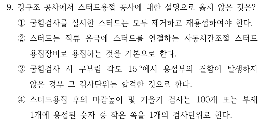 9. 강구조 공사에서 스터드용접 공사에 대한 설명으로 옳지 않은 것은? ①굽힘검사를 실시한 스터드는 모두 제거하고 재용접하여야 한다. ②스터드는 직류 음극에 스터드를 연결하는 자동시간조절 스터드 용접장비로 용접하는 것을 기본으로 한다. ③굽힘검사 시 구부림 각도 15 °에서 용접부의 결함이 발생하지 않은 경우 그 검사단위는 합격한 것으로 한다. ④스터드용접 후의 마감높이 및 기울기 검사는 100개 또는 부재 1개에 용접된 숫자 중 작은 쪽을 1개의 검사단위로 한다.