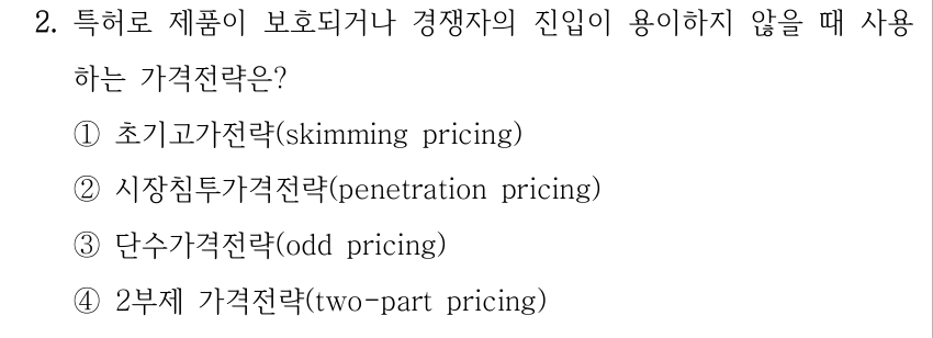 2. 특허로 제품이 보호되거나 경쟁자의 진입이 용이하지 않을 때 사용 하는 가격전략은? ①초기고가전략(skimming pricing) ②시장침투가격전략(penetration pricing) ③단수가격전략(odd pricing) ④2부제 가격전략(two-part pricing)