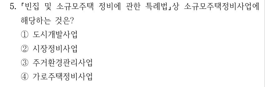 5. 빈집 및 소규모주택 정비에 관한 특례법상 소규모주택정비사업에 해당하는 것은? ①도시개발사업 ②시장정비사업 ③주거환경관리사업 ④가로주택정비사업
