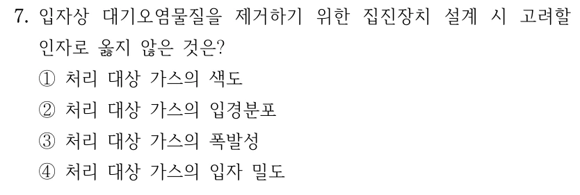 7. 입자상 대기오염물질을 제거하기 위한 집진장치 설계 시 고려할 인자로 옳지 않은 것은? ①처리 대상 가스의 색도 ②처리 대상 가스의 입경분포 ③처리 대상 가스의 폭발성 ④처리 대상 가스의 입자 밀도