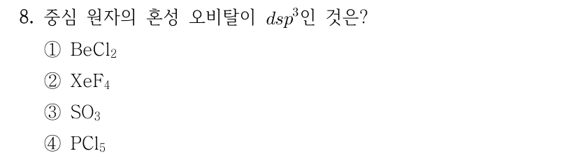 8. 중심 원자의 혼성 오비탈이 dsp³인 것은? ① BeCl₂ ② XeF₄ ③ SO₃ ④ PCl₅