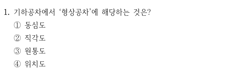 1. 기하공차에서 형상공차에 해당하는 것은? ① 동심도 ② 직각도 ③ 원통도 ④ 위치도
