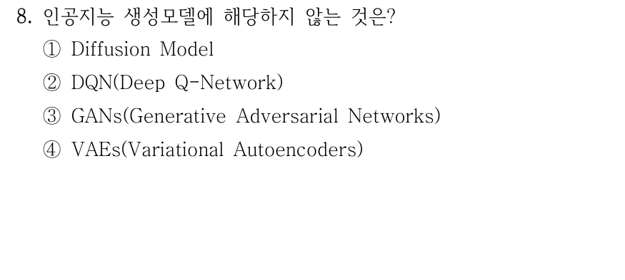 8. 생성형 인공지능 모델로 분류되지 않는 것은? ① Diffusion Model ② DQN(Deep Q-Network) ③ GANs(Generative Adversarial Networks) ④ VAEs(Variational Autoencoders).