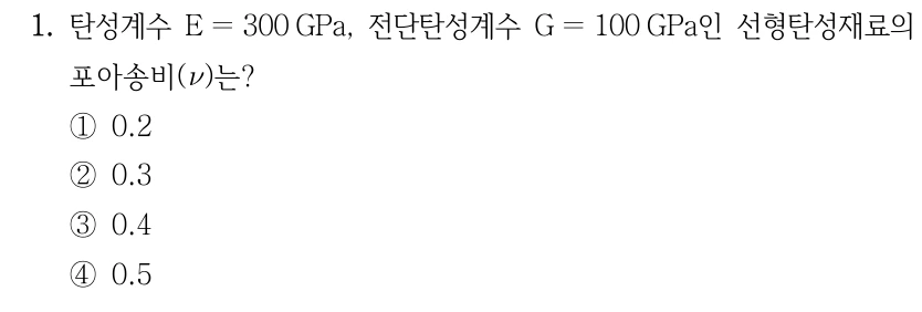 1. 탄성계수 E=300 GPa, 전단탄성계수 G=100 GPa인 선형탄성재료의 포아송비(ν)는? ①0.2 ②0.3 ③0.4 ④0.5.