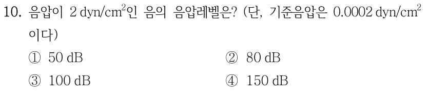 10. 음압이 2dyn/cm²인 음의 음압레벨은? (단, 기준음압은 0.0002dyn/cm²이다) ①50dB ②80dB ③100dB ④150dB.