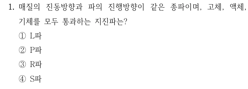 1. 매질의 진동방향과 파의 진행방향이 같은 종파이며, 고체, 액체, 기체를 모두 통과하는 지진파는? ①L파 ②P파 ③R파 ④S파