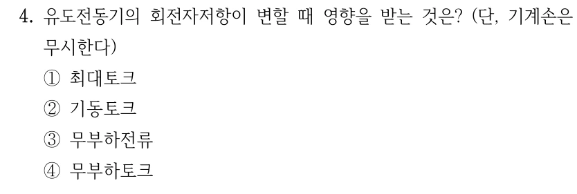 4. 유도전동기의 회전자저항이 변할 때 영향을 받는 것은? (단, 기계손은 무시한다) ①최대토크 ②기동토크 ③무부하전류 ④무부하토크