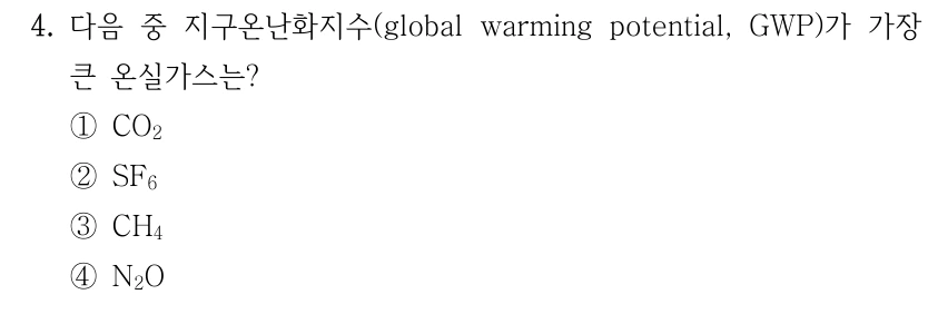 4. 다음 중 지구온난화지수(global warming potential, GWP)가 가장 큰 온실가스는? ①CO2 ②SF6 ③CH4 ④N2O