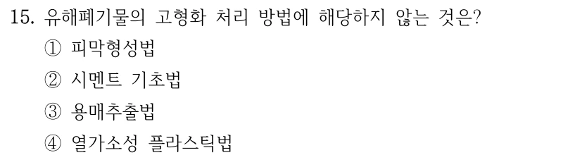 15. 유해폐기물의 고형화 처리 방법에 해당하지 않는 것은? ①피막형성법 ②시멘트 기초법 ③용매추출법 ④열가소성 플라스틱법