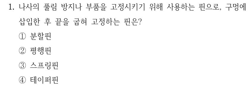 1. 나사의 풀림 방지나 부품을 고정시키기 위해 사용하는 핀으로, 구멍에 삽입한 후 끝을 굽혀 고정하는 핀은? ①분할핀 ②평행핀 ③스프링핀 ④테이퍼핀