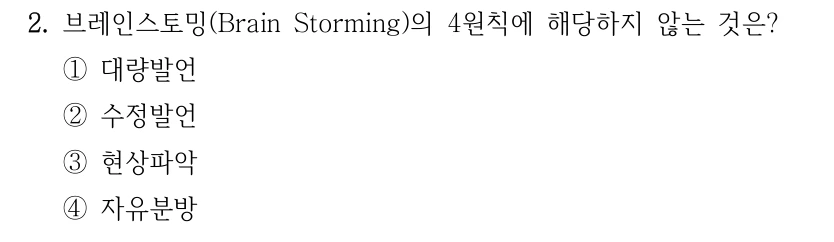 2. 브레인스토밍(Brain Storming)의 4원칙에 해당하지 않는 것은? ①대량발언 ②수정발언 ③현상파악 ④자유분방