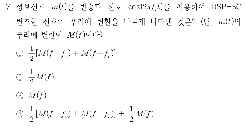 7. 정보신호를 반송파로 DSB-SC 변조한 신호의 푸리에 변환을 바르게 나타낸 것은? 정보신호 m(t), 반송파 cos(2πf_c t), m(t)의 푸리에 변환 M(f). 선지: ① (1/2)[M(f−f_c)+M(f+f_c)], ② (1/2)M(f), ③ M(f), ④ (1/2)[M(f−f_c)+M(f+f_c)]+(1/2)M(f).