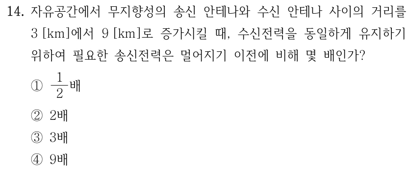 14. 자유공간의 무지향성 송신·수신 안테나 간 거리가 늘어날 때 수신전력을 유지하기 위한 송신전력은 멀어지기 이전의 몇 배인가? 거리3km에서9km로 증가, 수신전력동일유지. 선지송신전력비①1/2배,②2배,③3배,④9배.
